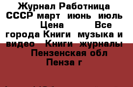 Журнал Работница СССР март, июнь, июль 1970 › Цена ­ 300 - Все города Книги, музыка и видео » Книги, журналы   . Пензенская обл.,Пенза г.